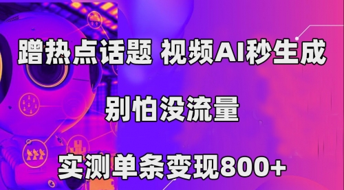 【副业项目7658期】蹭热点话题，视频AI秒生成，别怕没流量，实测单条变现800+-佐帆副业网