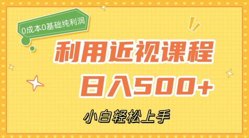 【副业项目7667期】利用近视课程，日入500+，0成本纯利润，小白轻松上手（附资料）-佐帆副业网