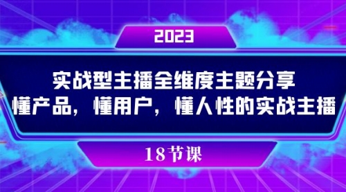 【副业项目7865期】实操型主播全维度主题分享，懂产品，懂用户，懂人性的实战主播-佐帆副业网