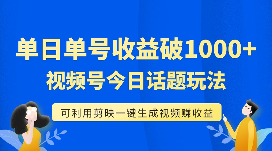 【副业项目7990期】单号单日收益1000+，视频号今日话题玩法，可利用剪映一键生成视频-佐帆副业网