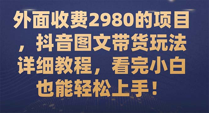 【副业项目7994期】外面收费2980的项目，抖音图文带货玩法详细教程，看完小白也能轻松上手-佐帆副业网