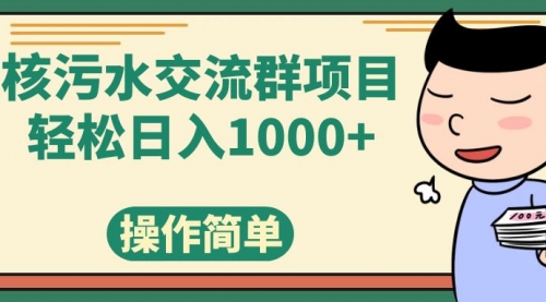 【副业项目7957期】核污水交流群项目，日入1000+-佐帆副业网