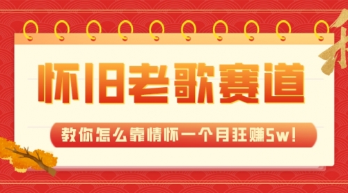 【副业项目7958期】全新蓝海，怀旧老歌赛道，教你怎么靠情怀一个月狂赚5w！-佐帆副业网