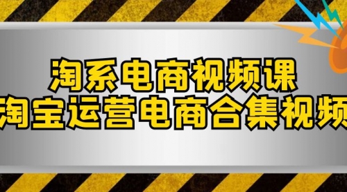 【副业项目8013期】淘系-电商视频课，淘宝运营电商合集视频-佐帆副业网