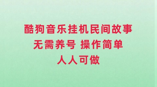 【副业项目8042期】酷狗音乐挂机民间故事，无需养号，操作简单人人都可做-佐帆副业网