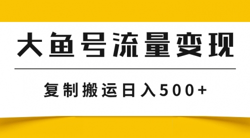 【副业项目8043期】大鱼号流量变现玩法，播放量越高收益越高，无脑搬运复制日入500+-佐帆副业网