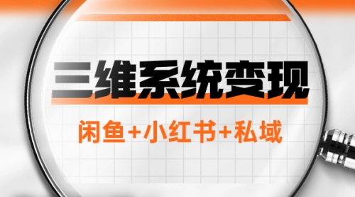 【副业项目8151期】三维系统变现项目：普通人首选-年入百万的翻身项目，闲鱼+小红书+私域-佐帆副业网