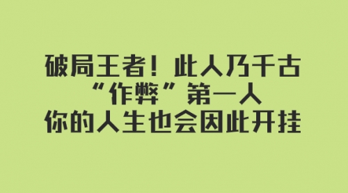 【副业项目8168期】某付费文章：破局王者！此人乃千古“作弊”第一人-佐帆副业网