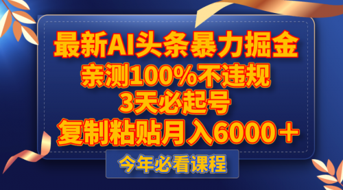 【副业项目8269期】最新AI头条暴力掘金，3天必起号，亲测100%不违规，复制粘贴月入6000＋-佐帆副业网