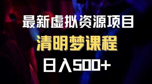 【副业项目8298期】最新虚拟资源项目 清醒梦课程 日入600+【内附1.7G资源】-佐帆副业网