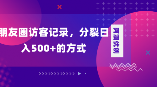 【副业项目8466期】朋友圈访客记录，分裂日入500+-佐帆副业网