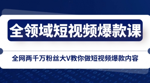 【副业项目8526期】全领域 短视频爆款课，全网两千万粉丝大V教你做短视频爆款内容-佐帆副业网