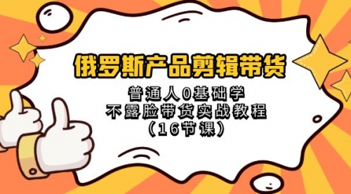 【副业项目8561期】俄罗斯产品剪辑带货，普通人0基础学，不露脸带货实战教程-佐帆副业网