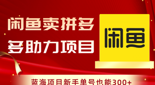 【副业项目8601期】闲鱼卖拼多多助力项目，蓝海项目新手单号也能300+-佐帆副业网