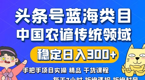 【副业8708期】头条号蓝海类目传统和农谚领域实操精品课程拒绝违规封号稳定日入300+-佐帆副业网