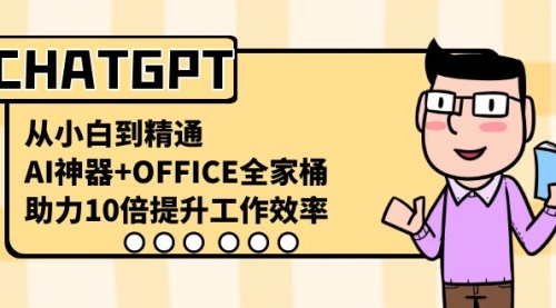 【副业8716期】CHATGPT-从小白到精通，AI神器+OFFICE全家桶，助力10倍提升工作效率-佐帆副业网