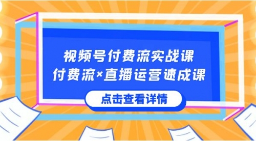 【副业8757期】视频号付费流实战课，付费流×直播运营速成课，让你快速掌握视频号核心-佐帆副业网