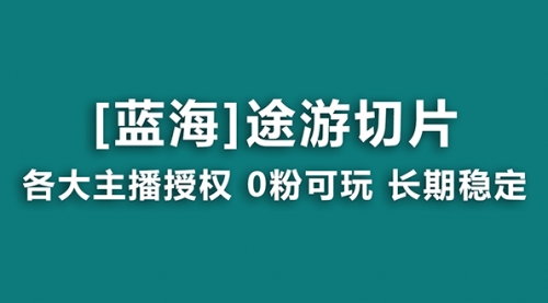 【副业8920期】抖音途游切片，龙年第一个蓝海项目，提供授权和素材，长期稳定，月入过万-佐帆副业网