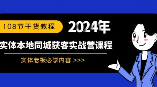 【副业8942期】实体本地同城获客实战营课程：实体老板必学内容，108节干货教程-佐帆副业网