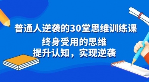 【副业8977期】普通人逆袭的30堂思维训练课，终身受用的思维-佐帆副业网