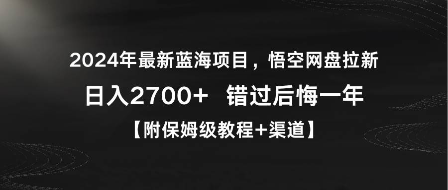 2024年最新蓝海项目，悟空网盘拉新，日入2700+错过后悔一年【附保姆级教…-佐帆副业网