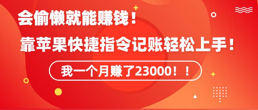 《会偷懒就能赚钱！靠苹果快捷指令自动记账轻松上手，一个月变现23000！》-佐帆副业网