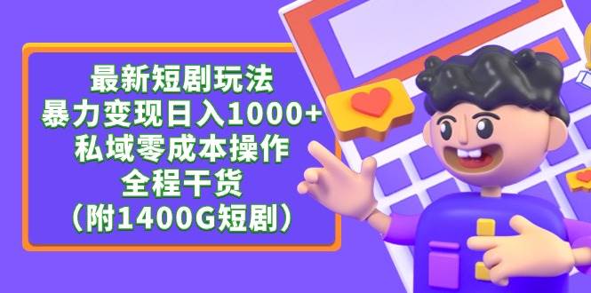 最新短剧玩法，暴力变现日入1000+私域零成本操作，全程干货（附1400G短剧）-佐帆副业网