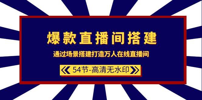 爆款直播间-搭建：通过场景搭建-打造万人在线直播间（54节-高清无水印）-佐帆副业网