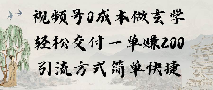 视频号0成本做玄学轻松交付一单赚200引流方式简单快捷（教程+软件）-佐帆副业网