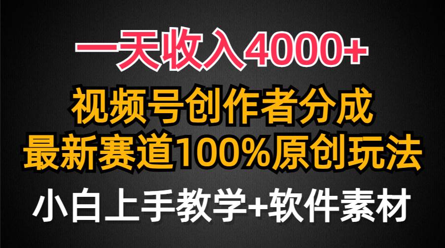 一天收入4000+，视频号创作者分成，最新赛道100%原创玩法，小白也可以轻…-佐帆副业网