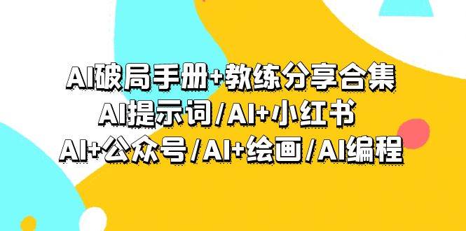 AI破局手册+教练分享合集：AI提示词/AI+小红书 /AI+公众号/AI+绘画/AI编程-佐帆副业网