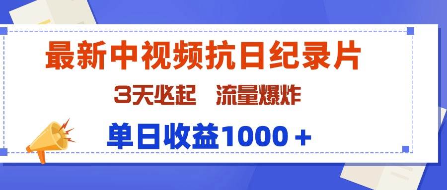 最新中视频抗日纪录片，3天必起，流量爆炸，单日收益1000＋-佐帆副业网