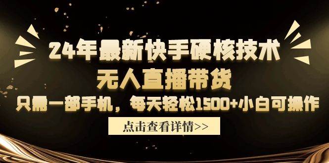 24年最新快手硬核技术无人直播带货，只需一部手机 每天轻松1500+小白可操作-佐帆副业网