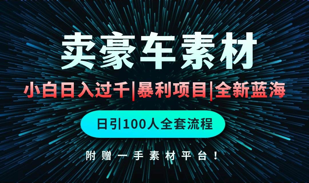 通过卖豪车素材日入过千，空手套白狼！简单重复操作，全套引流流程.！-佐帆副业网