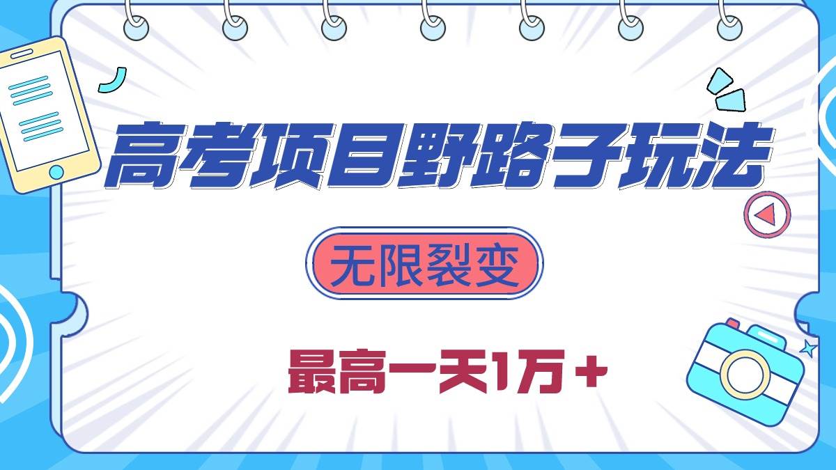 2024高考项目野路子玩法，无限裂变，最高一天1W＋！-佐帆副业网