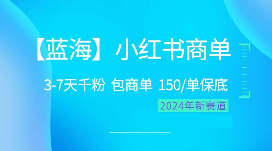 2024蓝海项目【小红书商单】超级简单，快速千粉，最强蓝海，百分百赚钱-佐帆副业网