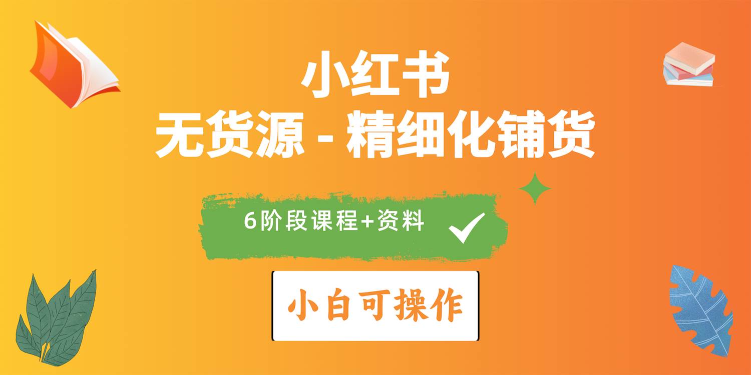 2024小红书电商风口正盛，全优质课程、适合小白（无货源）精细化铺货实战-佐帆副业网