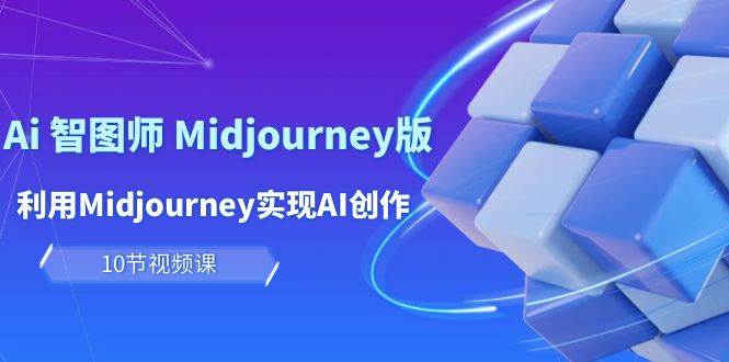 玩赚Ai 智图师 Midjourney版：利用Midjourney实现AI创作及变现（10节课）-佐帆副业网