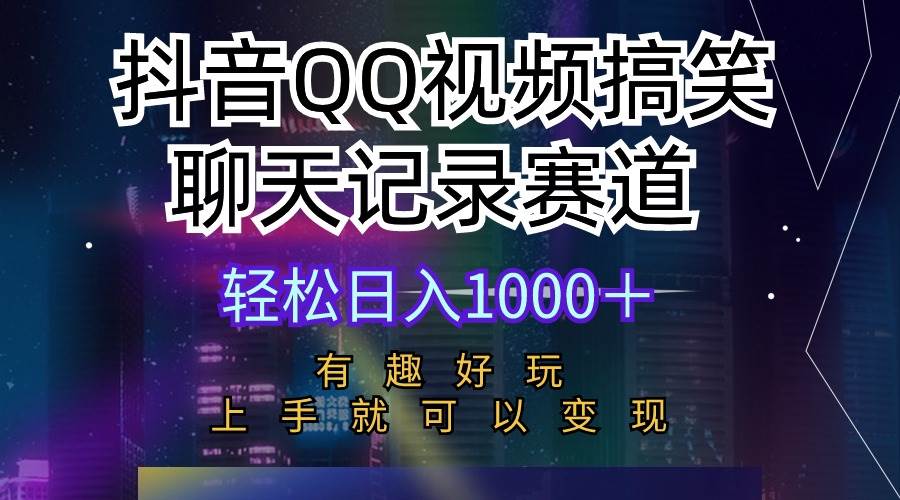 抖音QQ视频搞笑聊天记录赛道 有趣好玩 新手上手就可以变现 轻松日入1000＋-佐帆副业网