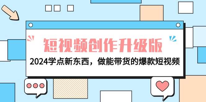 电商人必看-短视频创作升级版：2024学点新东西，做能带货的爆款短视频-佐帆副业网