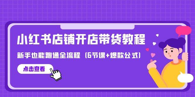 最新小红书店铺开店带货教程，新手也能跑通全流程（6节课+爆款公式）-佐帆副业网