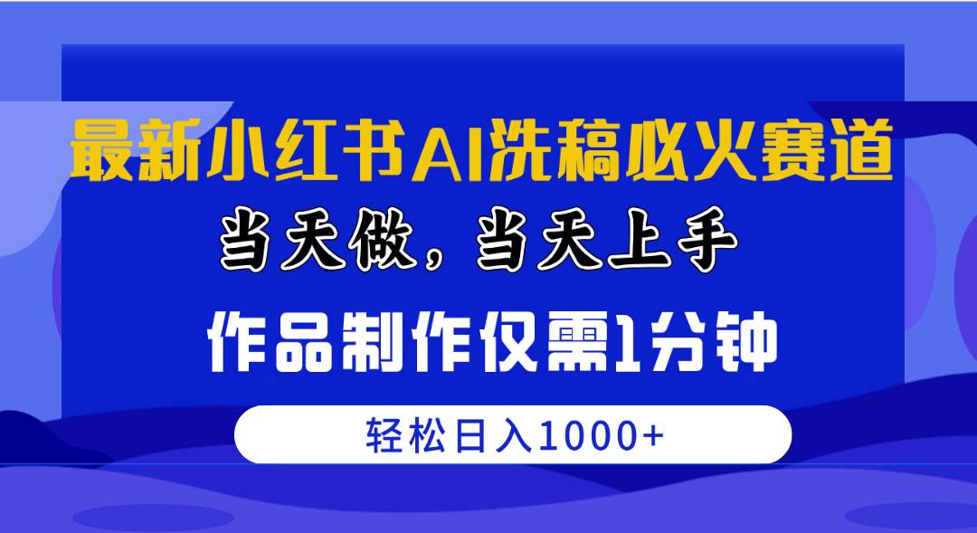 最新小红书AI洗稿必火赛道，当天做当天上手 作品制作仅需1分钟，日入1000+-佐帆副业网