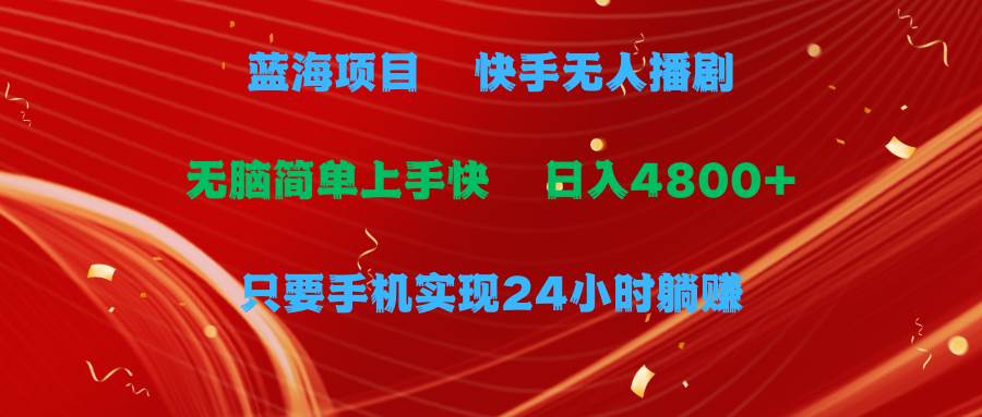 蓝海项目，快手无人播剧，一天收益4800+，手机也能实现24小时躺赚，无脑…-佐帆副业网