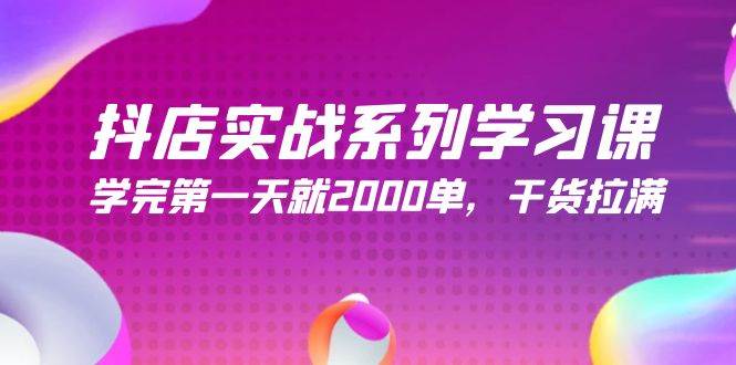 抖店实战系列学习课，学完第一天就2000单，干货拉满（245节课）-佐帆副业网