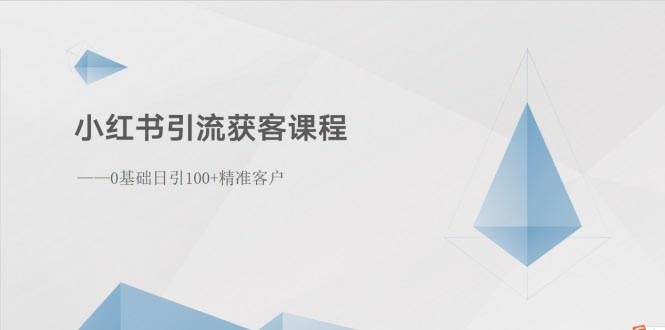 小红书引流获客课程：0基础日引100+精准客户-佐帆副业网