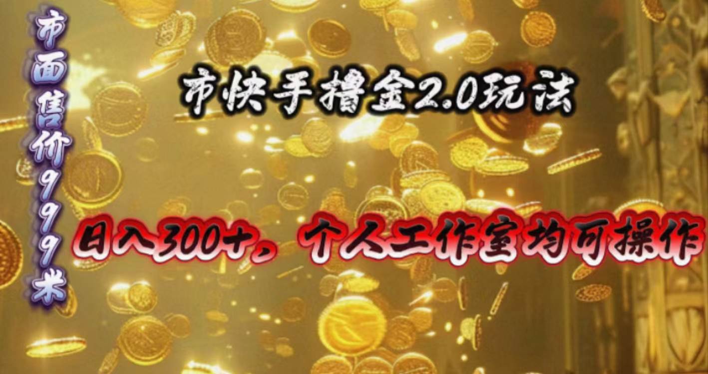 快手掘金2.0玩法，日入300+，个人工作室均可操作-佐帆副业网