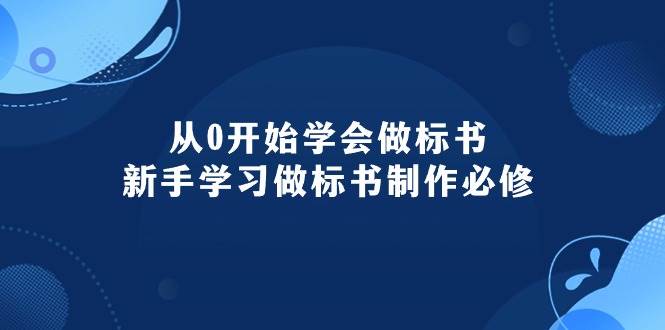 从0开始学会做标书：新手学习做标书制作必修（95节课）-佐帆副业网