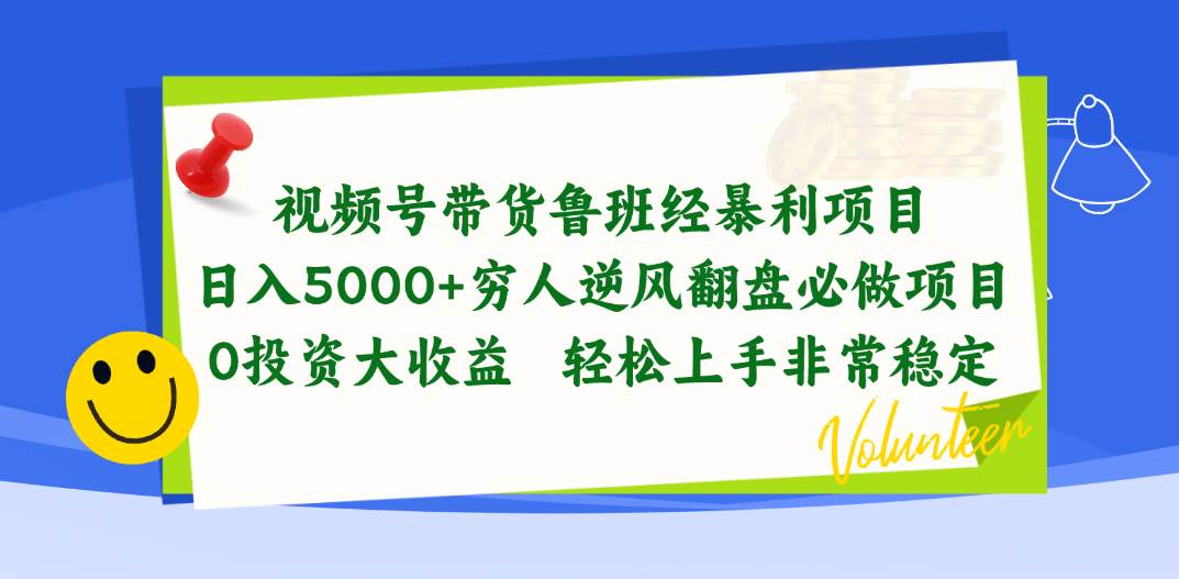 视频号带货鲁班经暴利项目，日入5000+，穷人逆风翻盘必做项目，0投资…-佐帆副业网