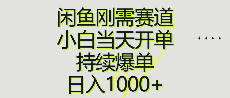 闲鱼刚需赛道，小白当天开单，持续爆单，日入1000+-佐帆副业网