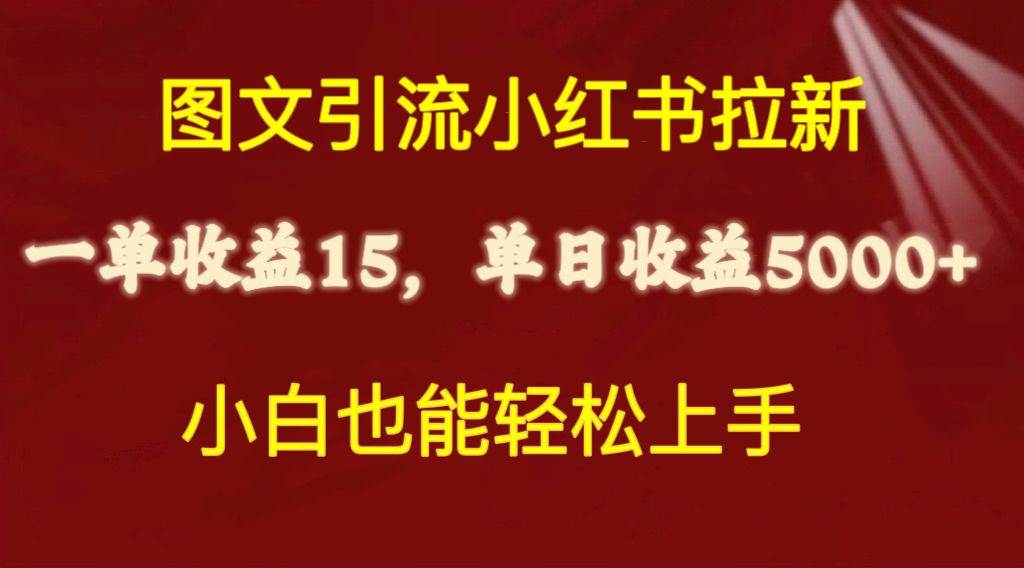 图文引流小红书拉新一单15元，单日暴力收益5000+，小白也能轻松上手-佐帆副业网